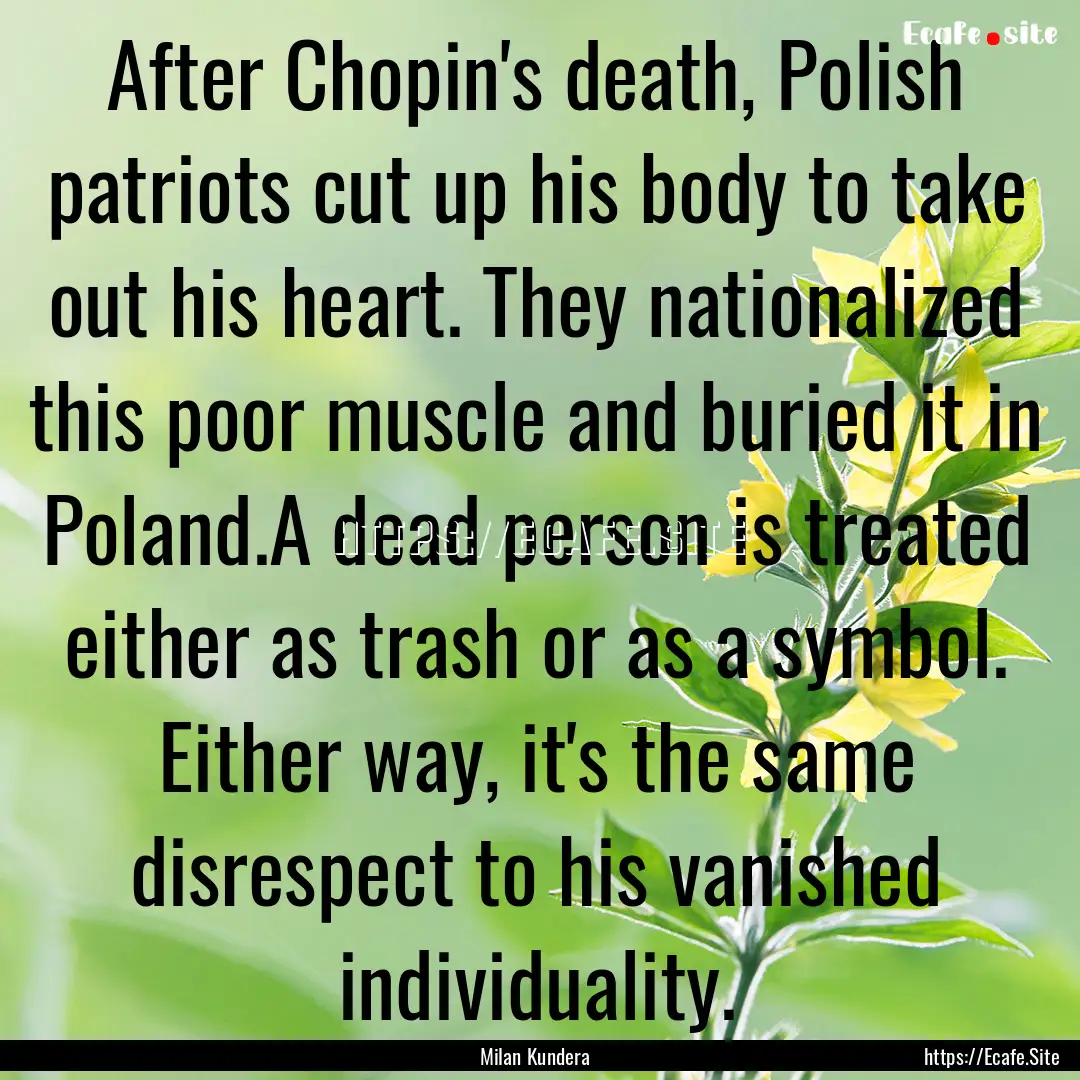 After Chopin's death, Polish patriots cut.... : Quote by Milan Kundera