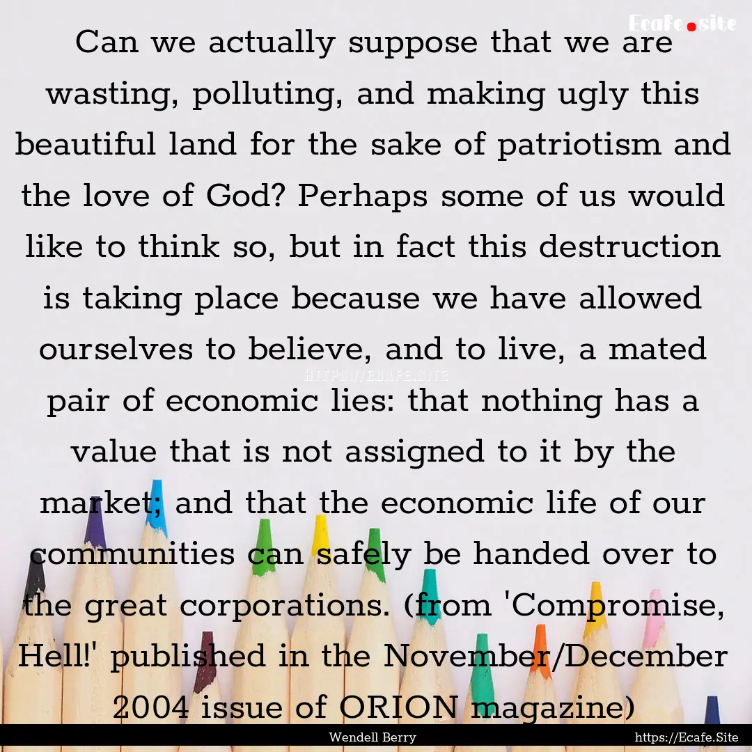 Can we actually suppose that we are wasting,.... : Quote by Wendell Berry