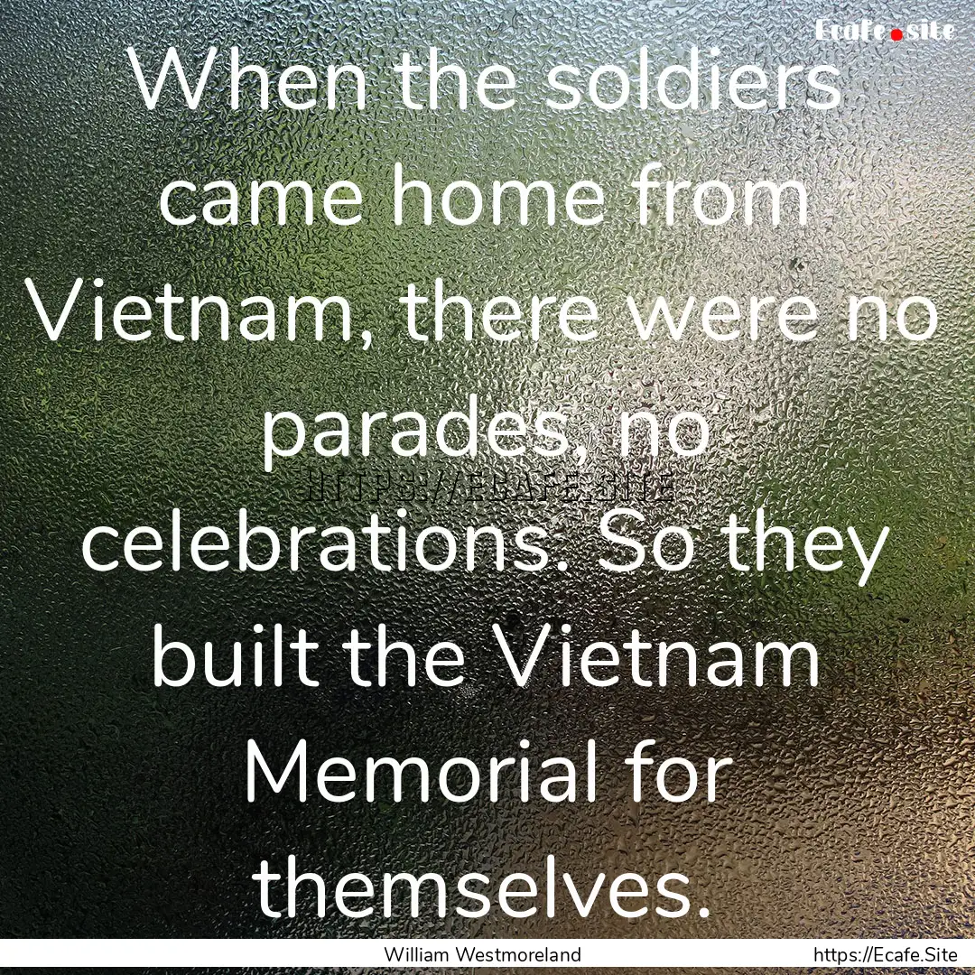 When the soldiers came home from Vietnam,.... : Quote by William Westmoreland