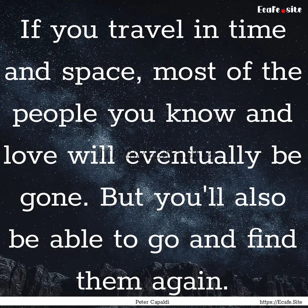 If you travel in time and space, most of.... : Quote by Peter Capaldi