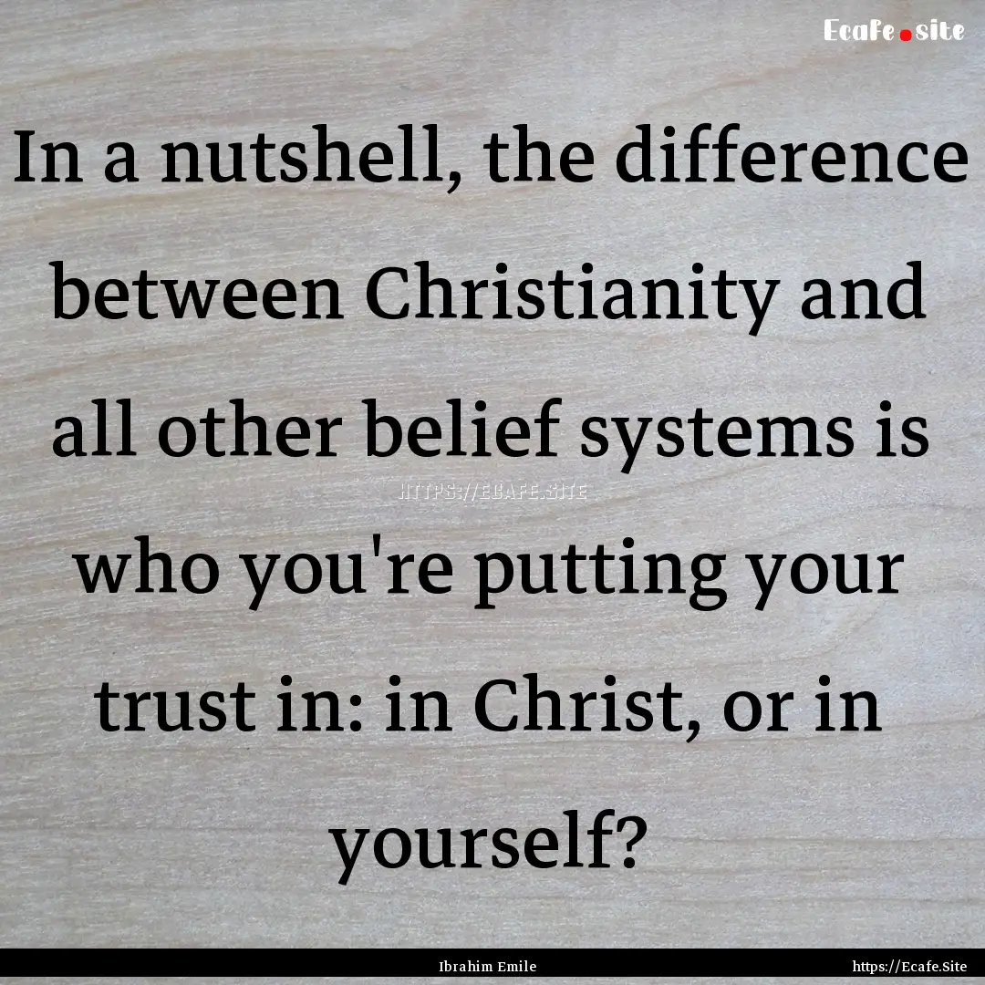 In a nutshell, the difference between Christianity.... : Quote by Ibrahim Emile