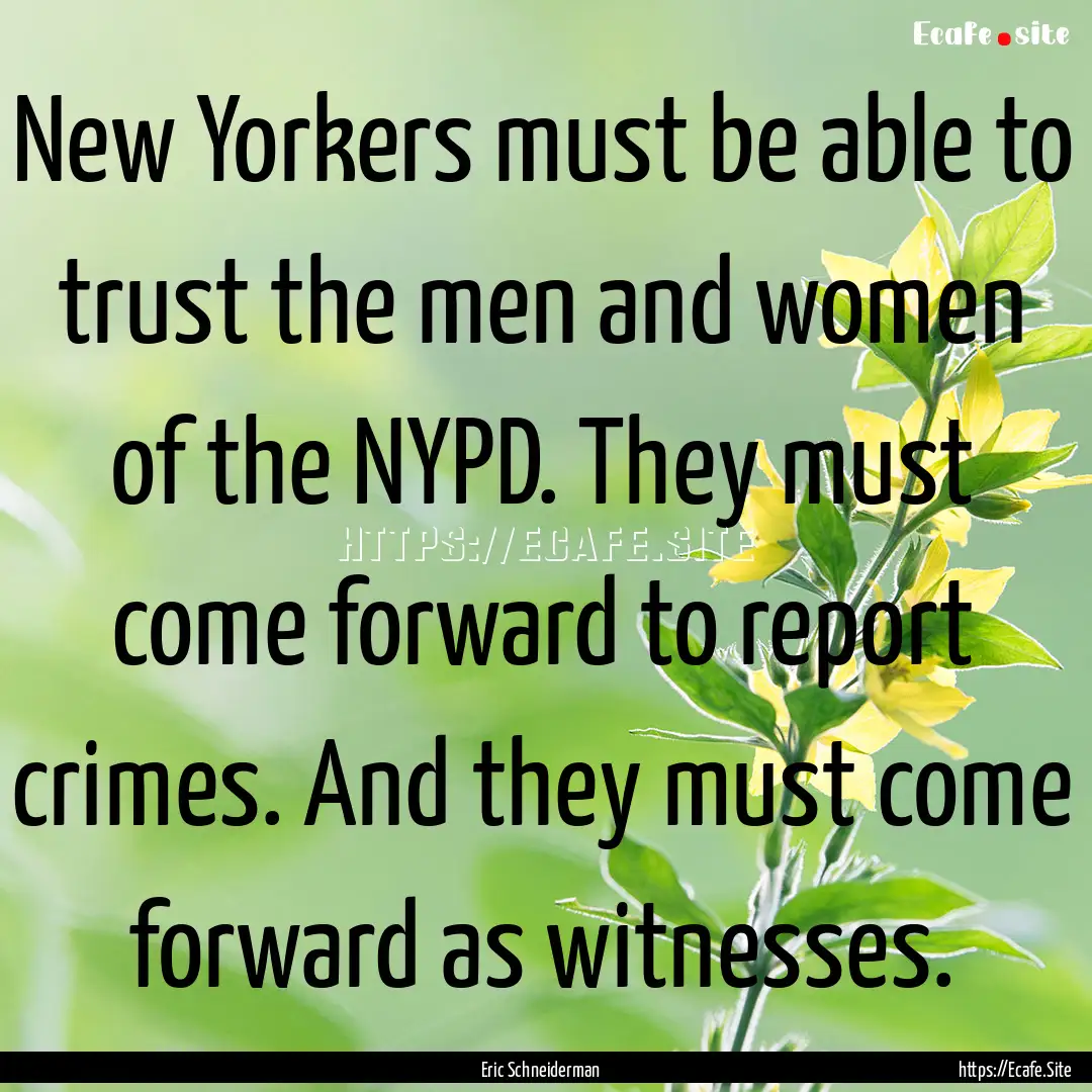 New Yorkers must be able to trust the men.... : Quote by Eric Schneiderman