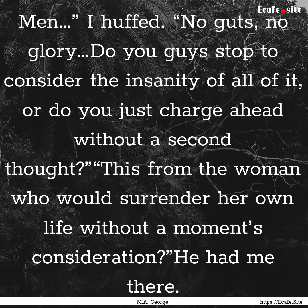 Men…” I huffed. “No guts, no glory…Do.... : Quote by M.A. George