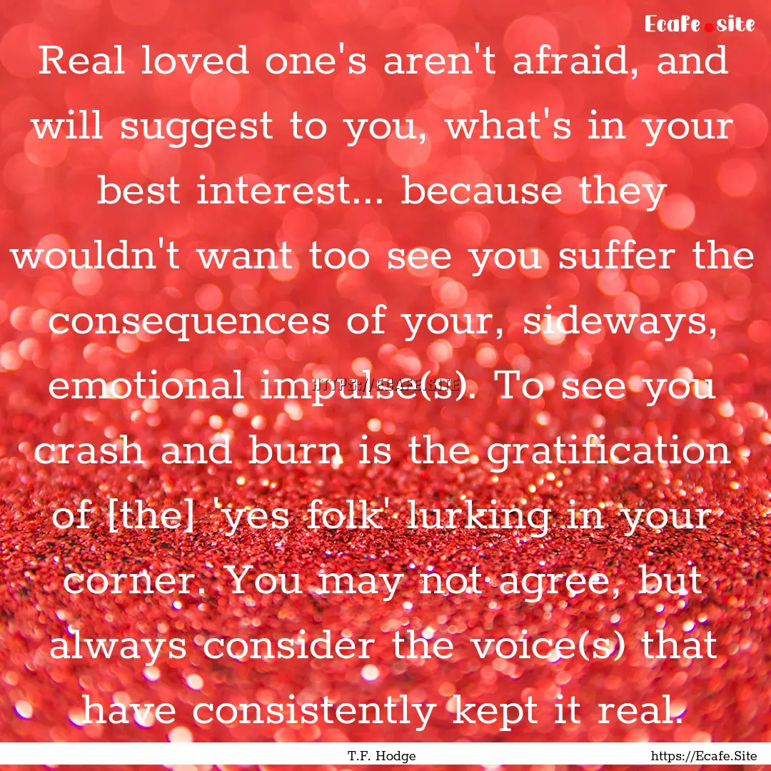 Real loved one's aren't afraid, and will.... : Quote by T.F. Hodge