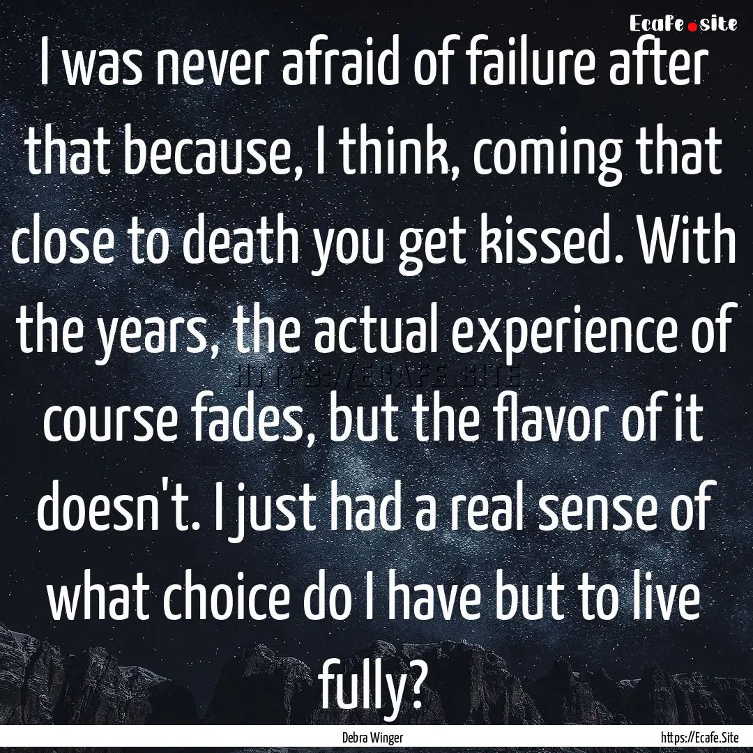 I was never afraid of failure after that.... : Quote by Debra Winger