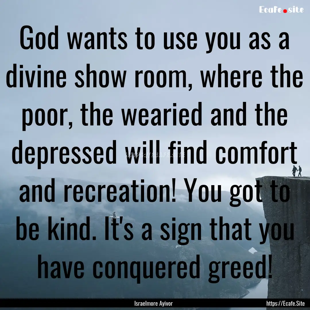 God wants to use you as a divine show room,.... : Quote by Israelmore Ayivor