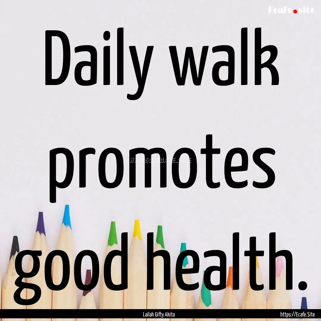 Daily walk promotes good health. : Quote by Lailah Gifty Akita