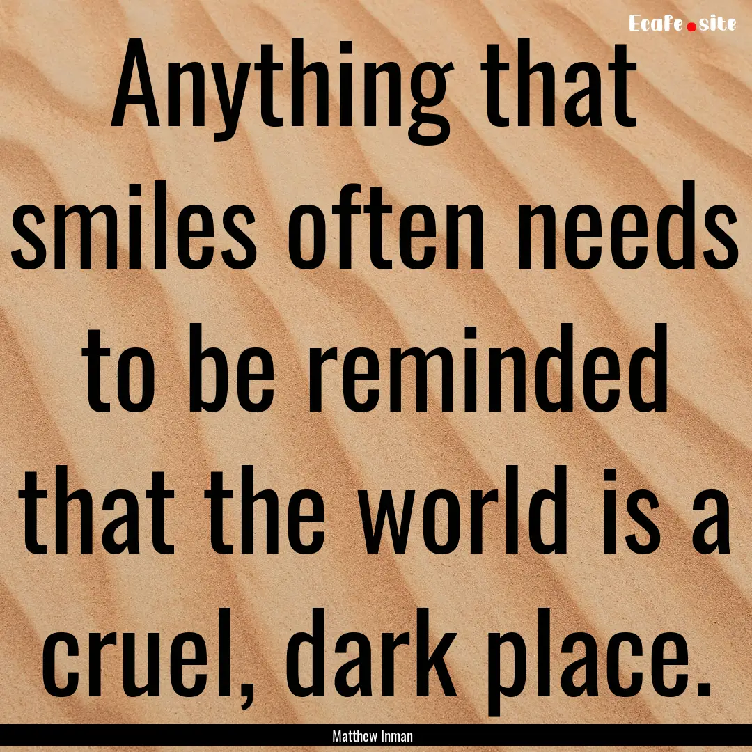 Anything that smiles often needs to be reminded.... : Quote by Matthew Inman