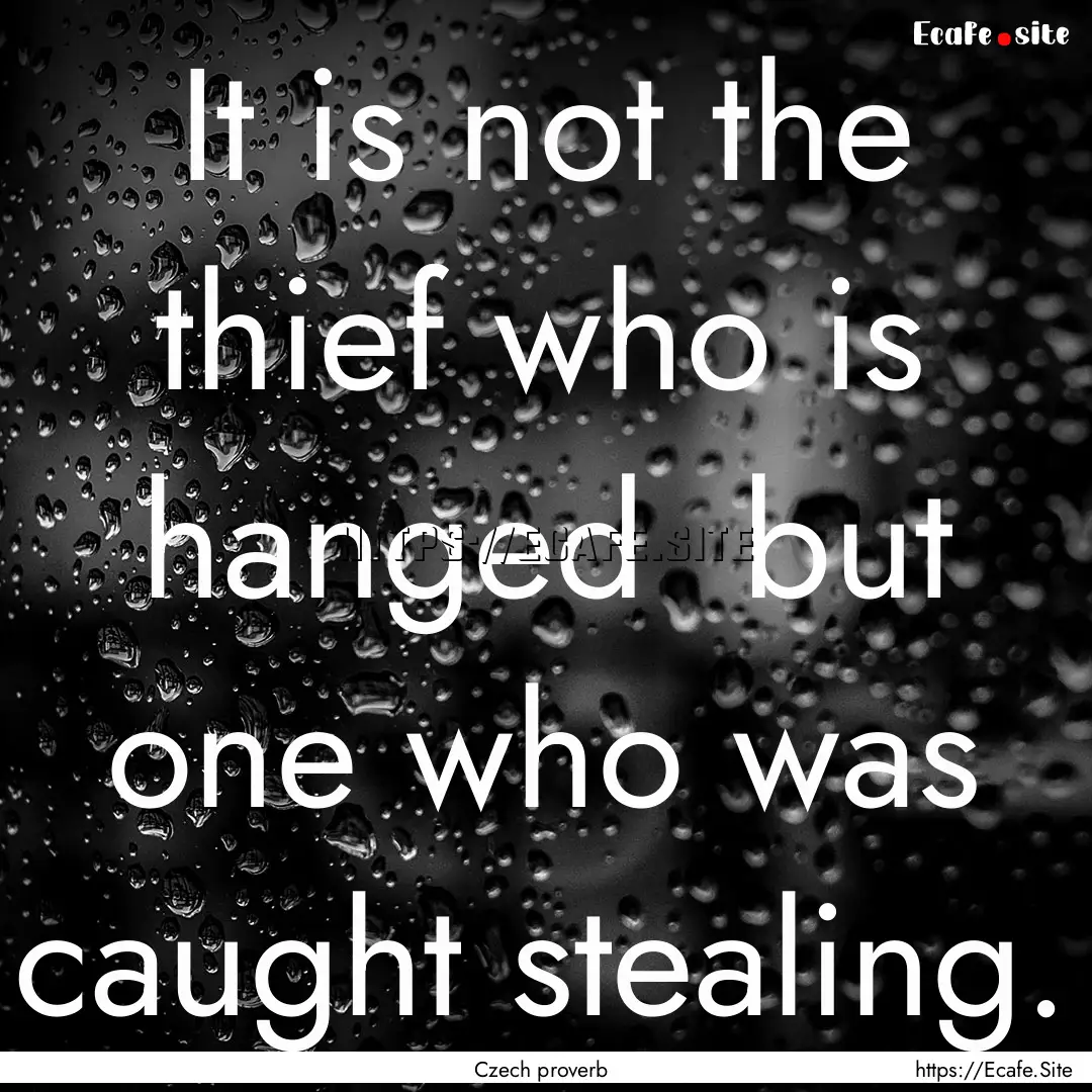 It is not the thief who is hanged but one.... : Quote by Czech proverb