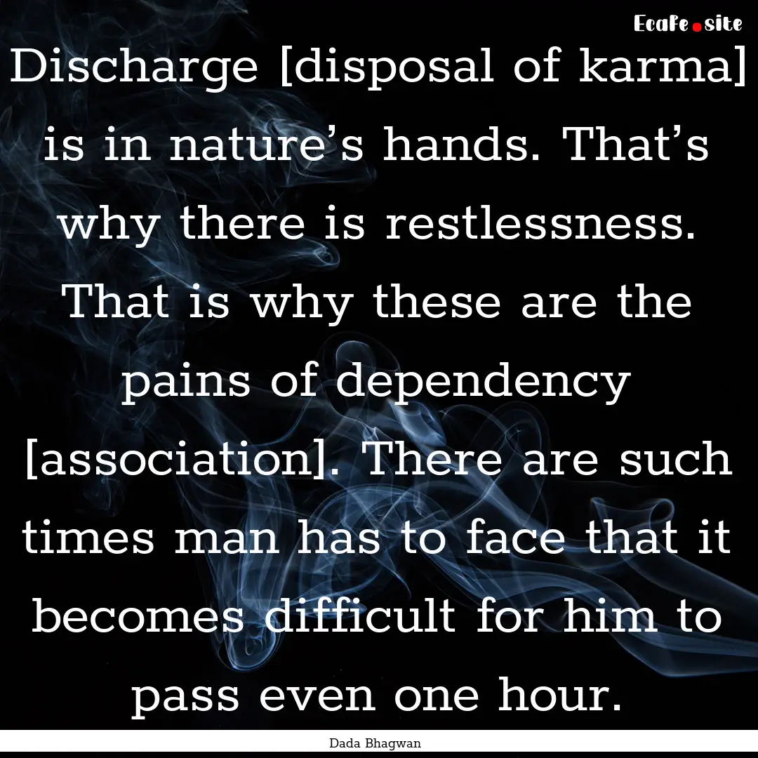 Discharge [disposal of karma] is in nature’s.... : Quote by Dada Bhagwan