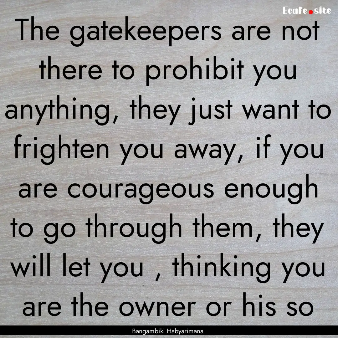 The gatekeepers are not there to prohibit.... : Quote by Bangambiki Habyarimana