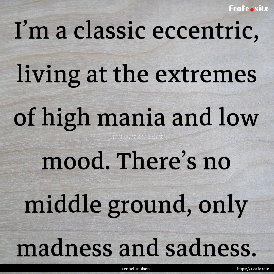 I’m a classic eccentric, living at the.... : Quote by Fennel Hudson