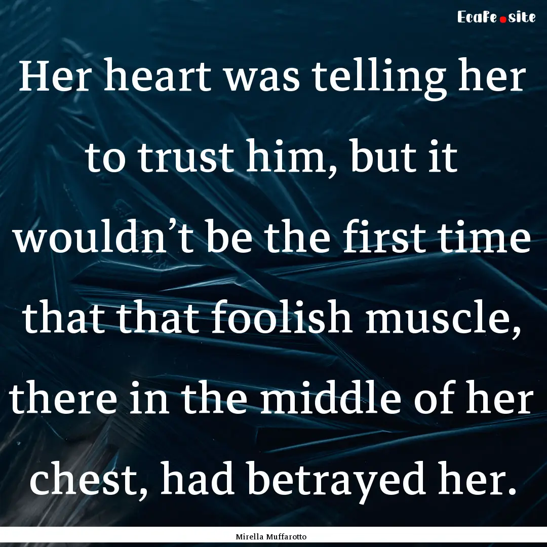 Her heart was telling her to trust him, but.... : Quote by Mirella Muffarotto