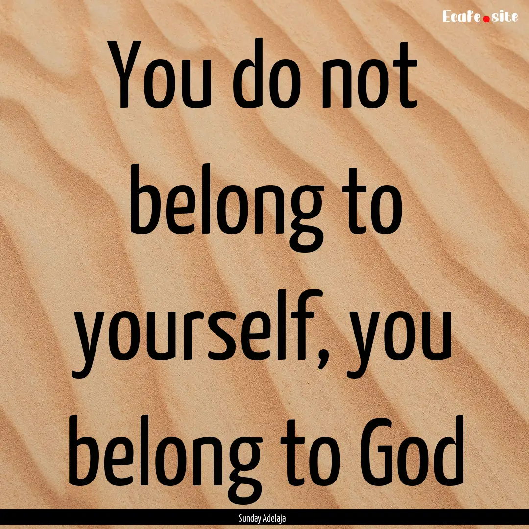 You do not belong to yourself, you belong.... : Quote by Sunday Adelaja