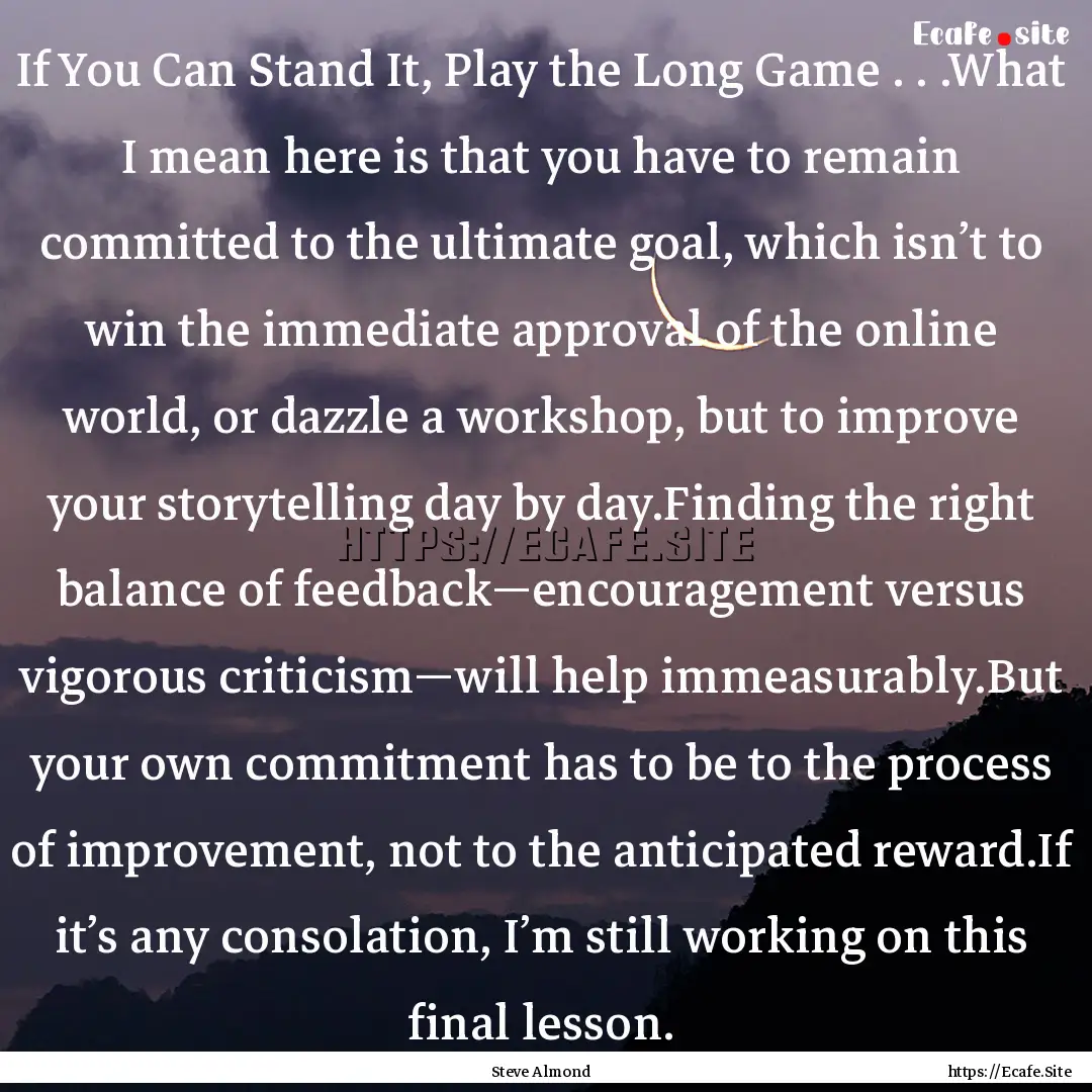 If You Can Stand It, Play the Long Game ..... : Quote by Steve Almond