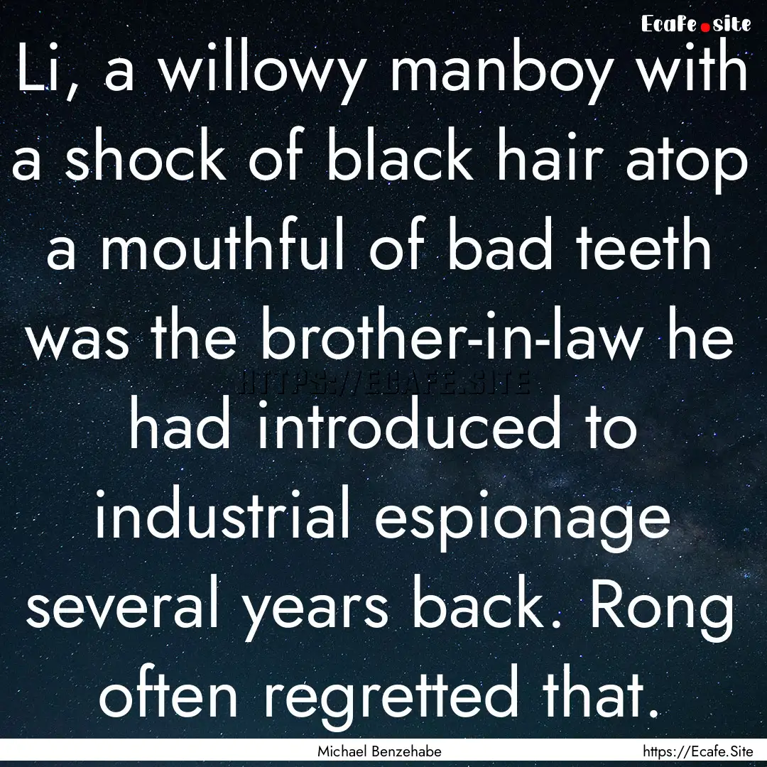 Li, a willowy manboy with a shock of black.... : Quote by Michael Benzehabe