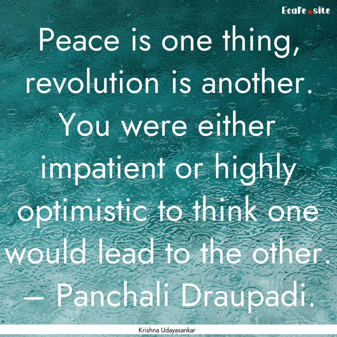 Peace is one thing, revolution is another..... : Quote by Krishna Udayasankar