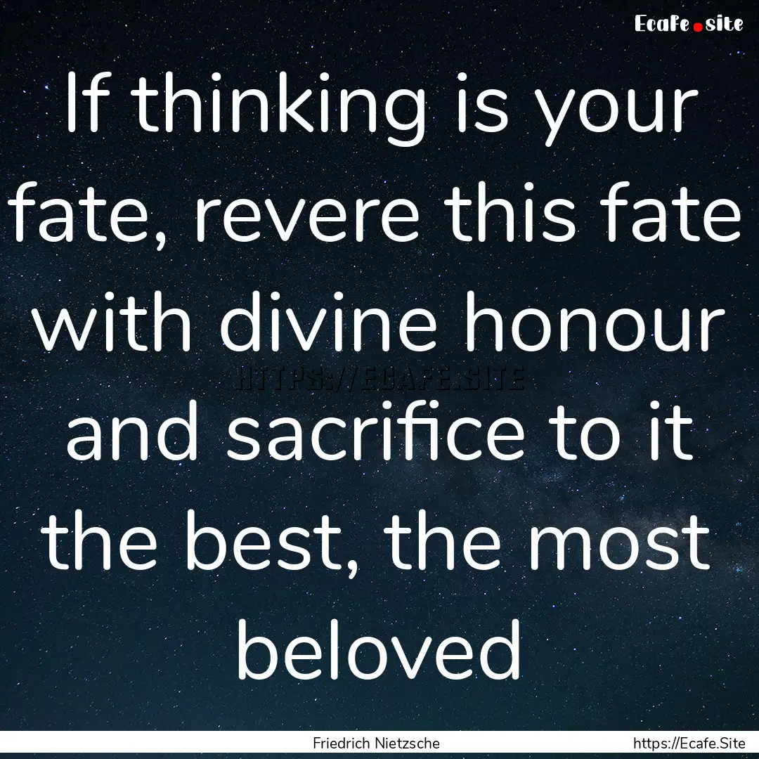 If thinking is your fate, revere this fate.... : Quote by Friedrich Nietzsche