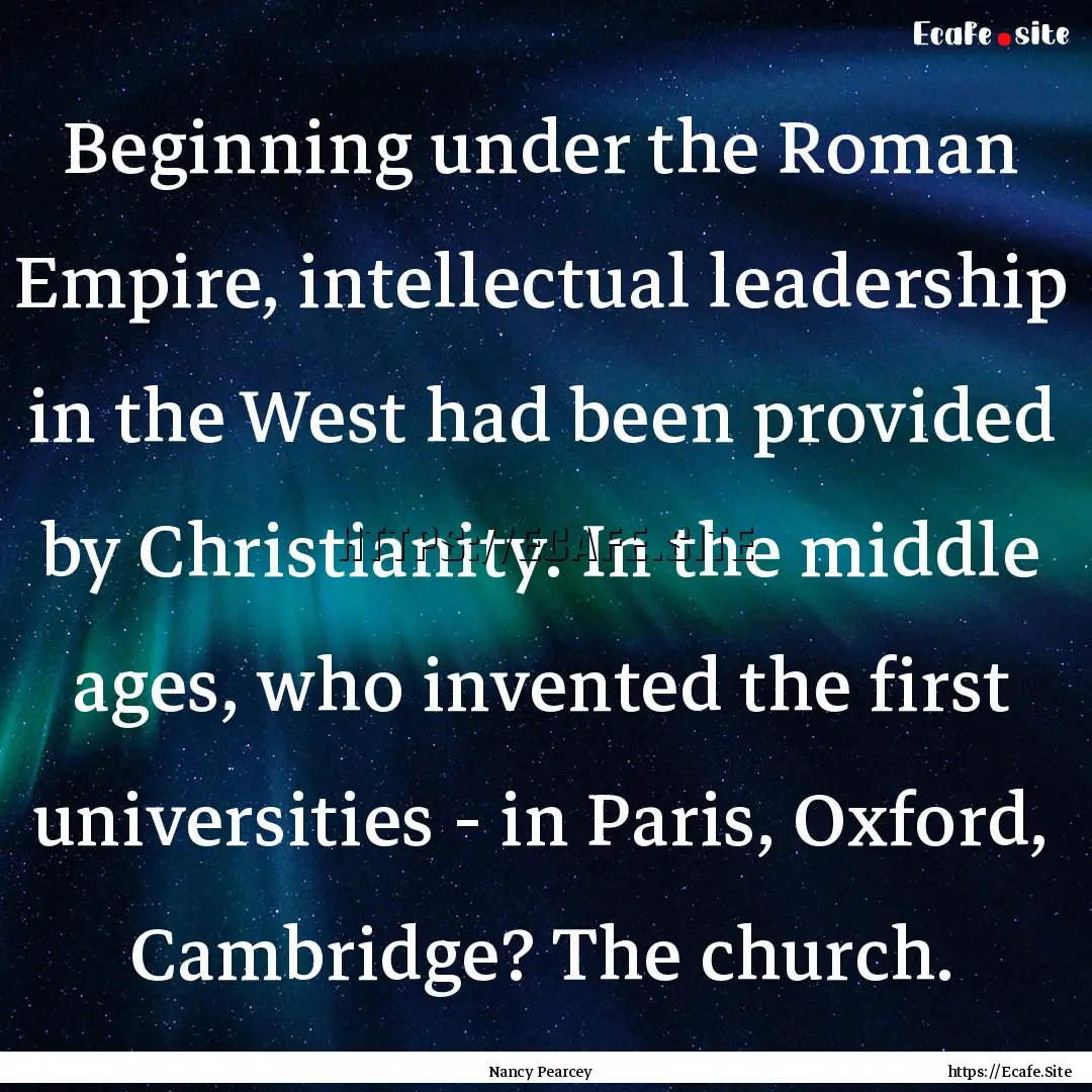 Beginning under the Roman Empire, intellectual.... : Quote by Nancy Pearcey