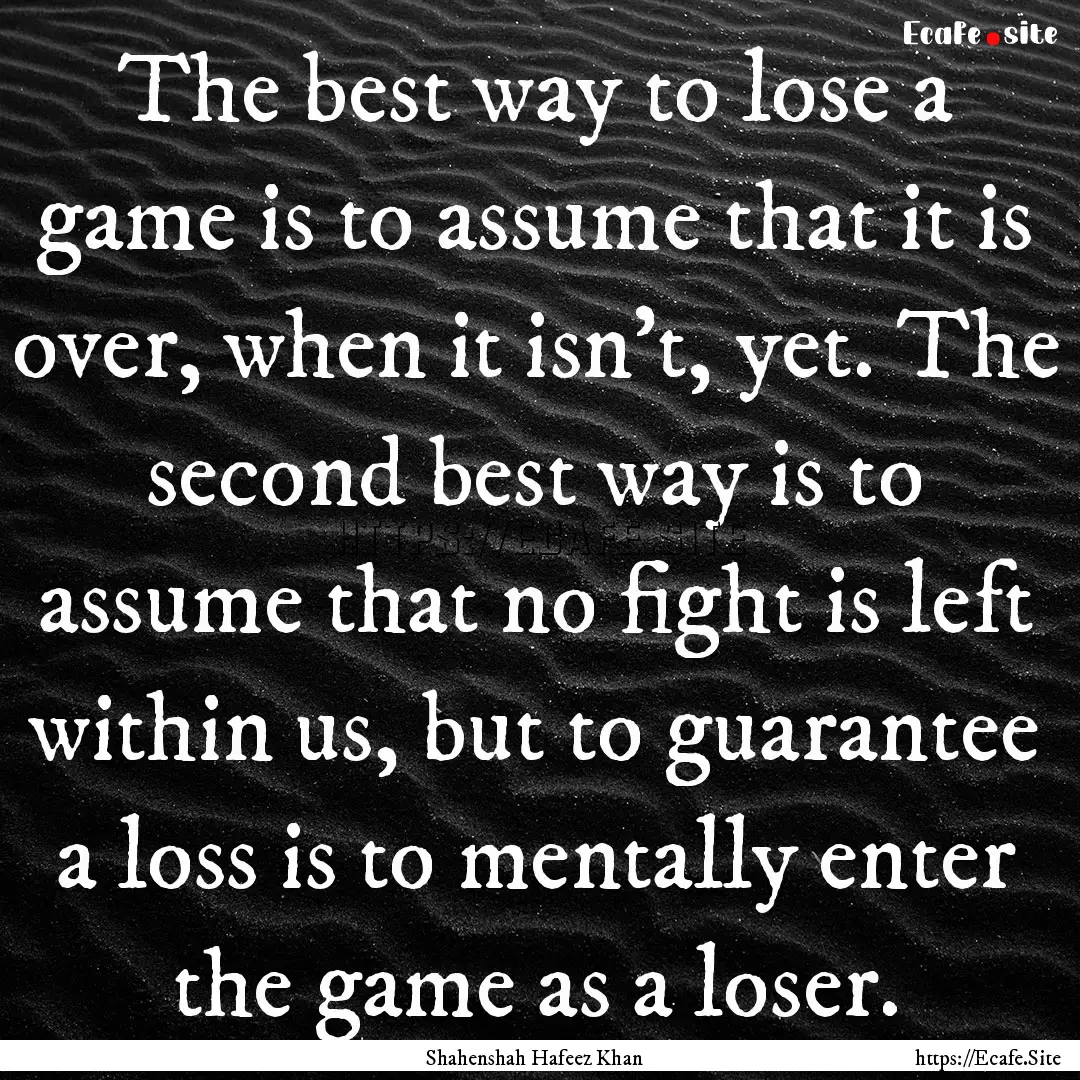 The best way to lose a game is to assume.... : Quote by Shahenshah Hafeez Khan