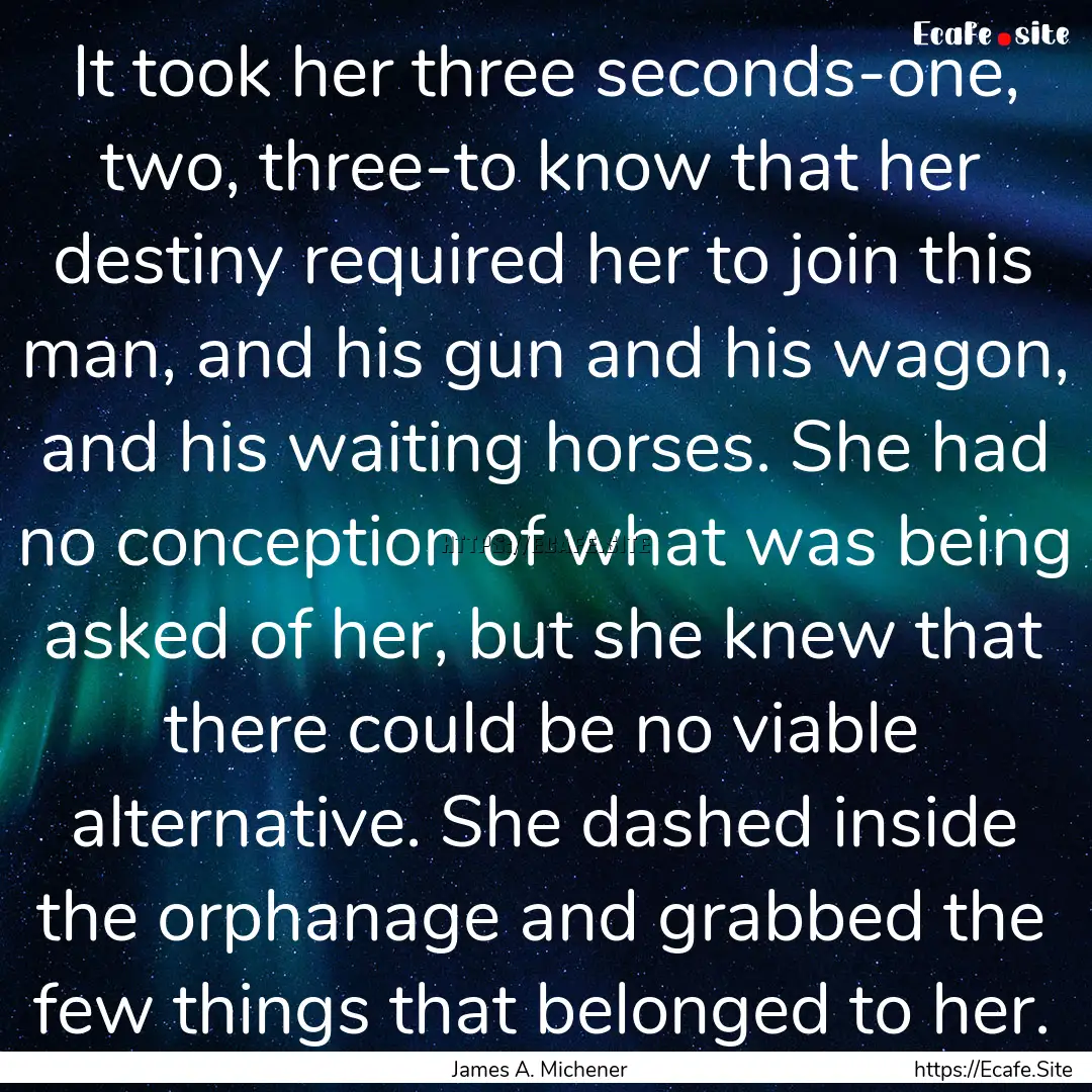 It took her three seconds-one, two, three-to.... : Quote by James A. Michener