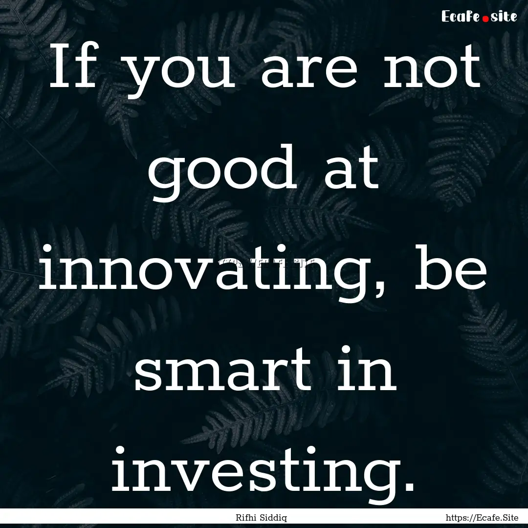 If you are not good at innovating, be smart.... : Quote by Rifhi Siddiq