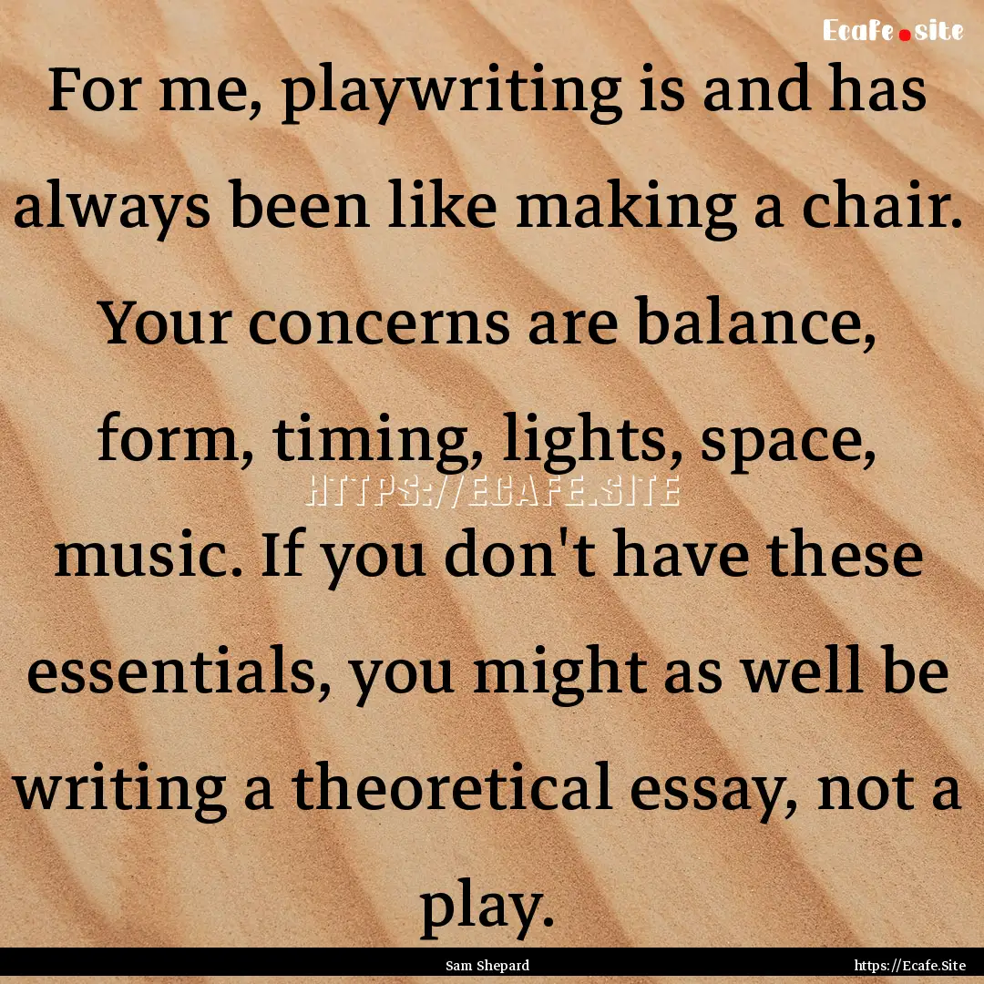 For me, playwriting is and has always been.... : Quote by Sam Shepard