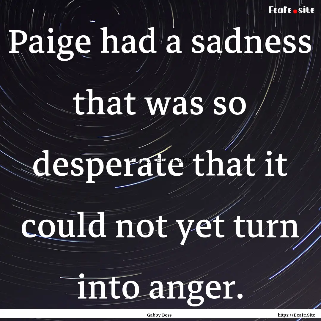 Paige had a sadness that was so desperate.... : Quote by Gabby Bess