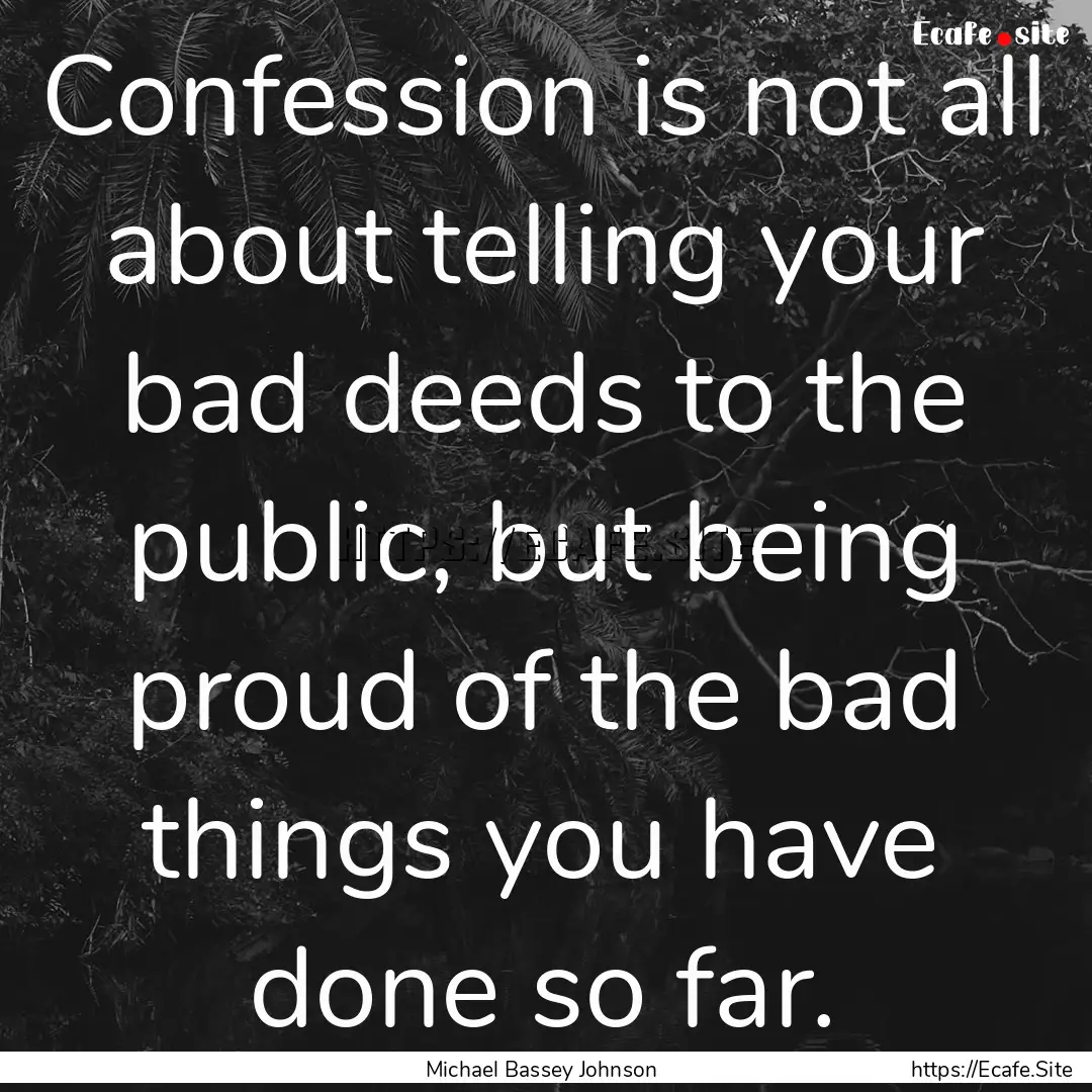 Confession is not all about telling your.... : Quote by Michael Bassey Johnson