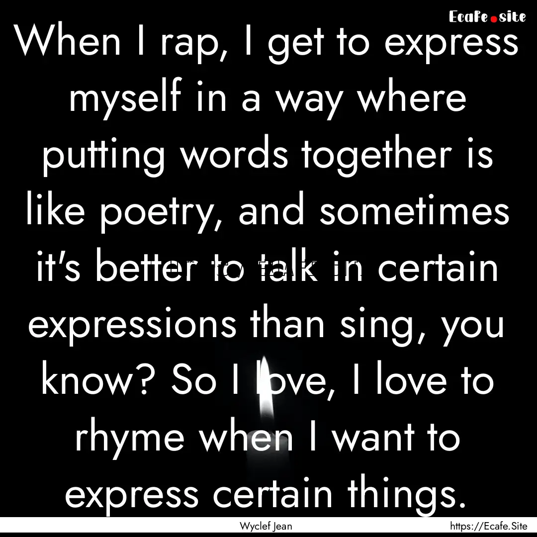 When I rap, I get to express myself in a.... : Quote by Wyclef Jean