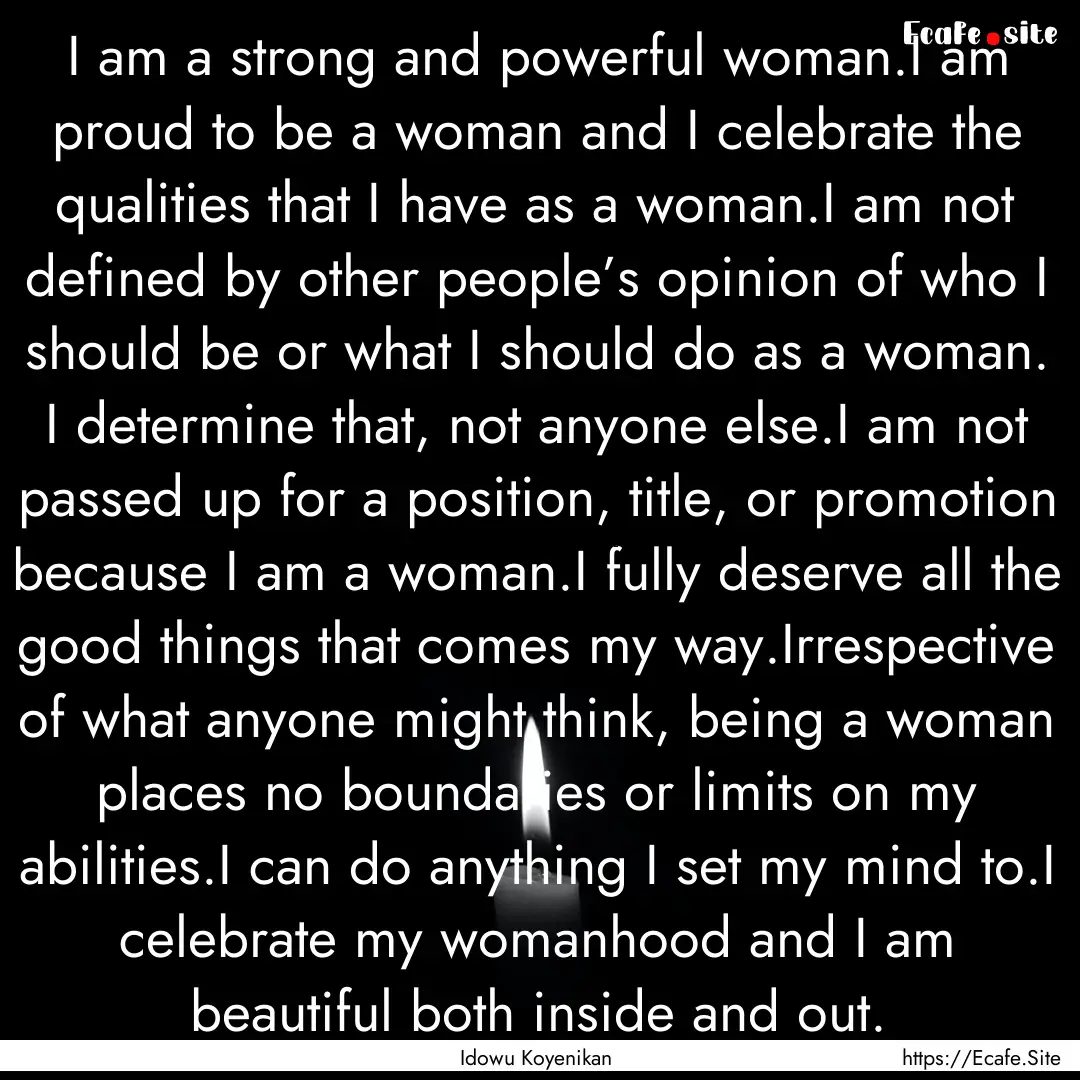 I am a strong and powerful woman.I am proud.... : Quote by Idowu Koyenikan