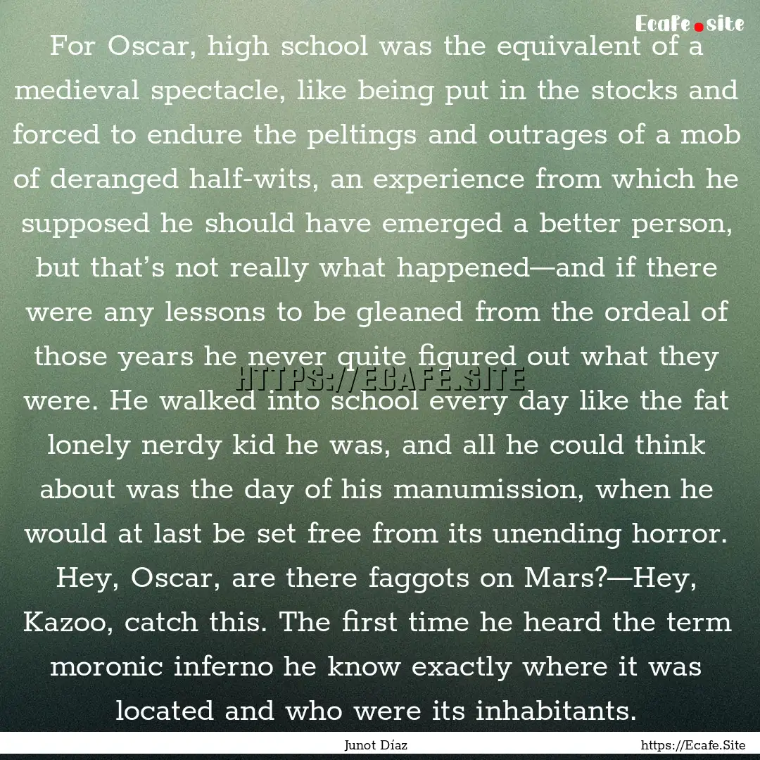 For Oscar, high school was the equivalent.... : Quote by Junot Díaz