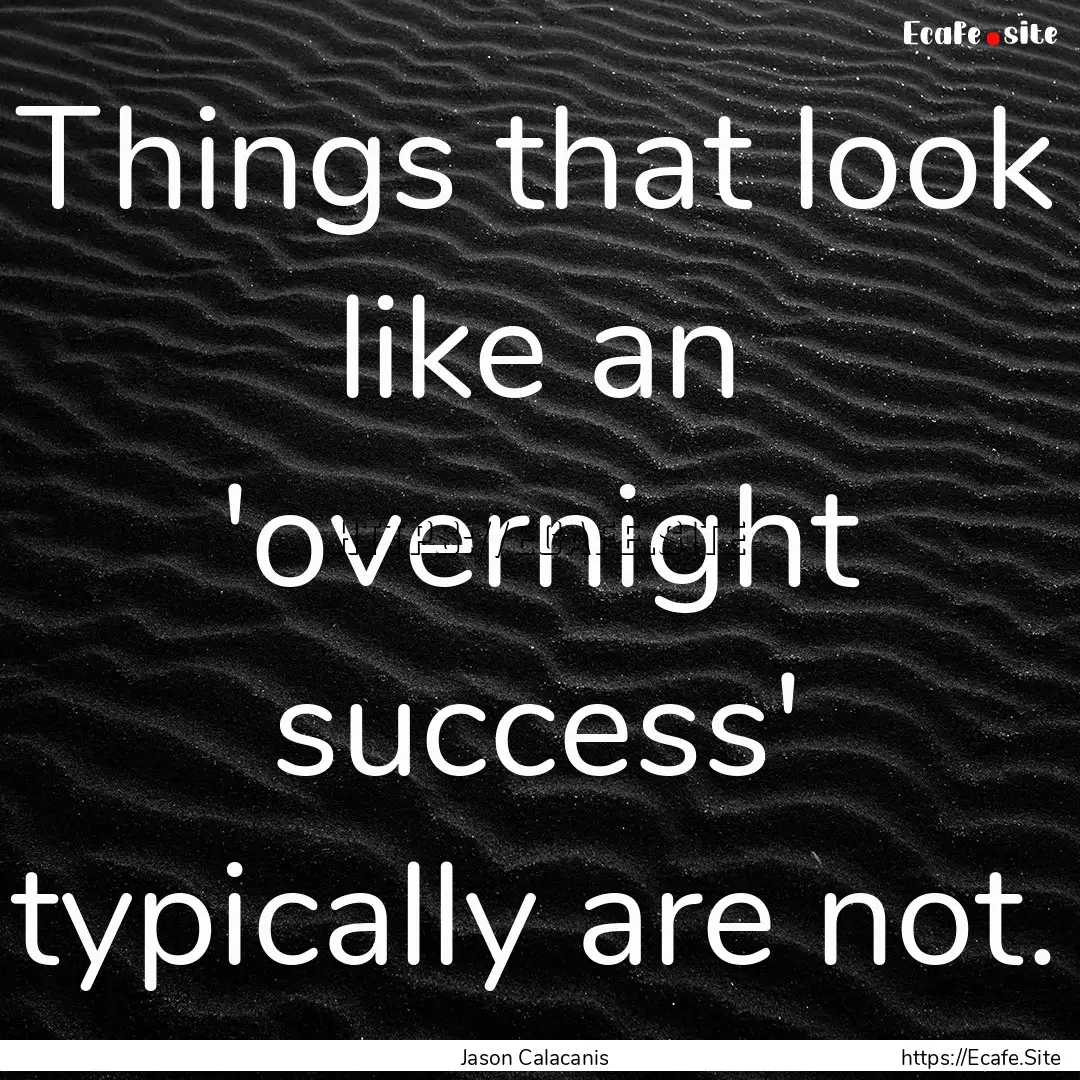 Things that look like an 'overnight success'.... : Quote by Jason Calacanis