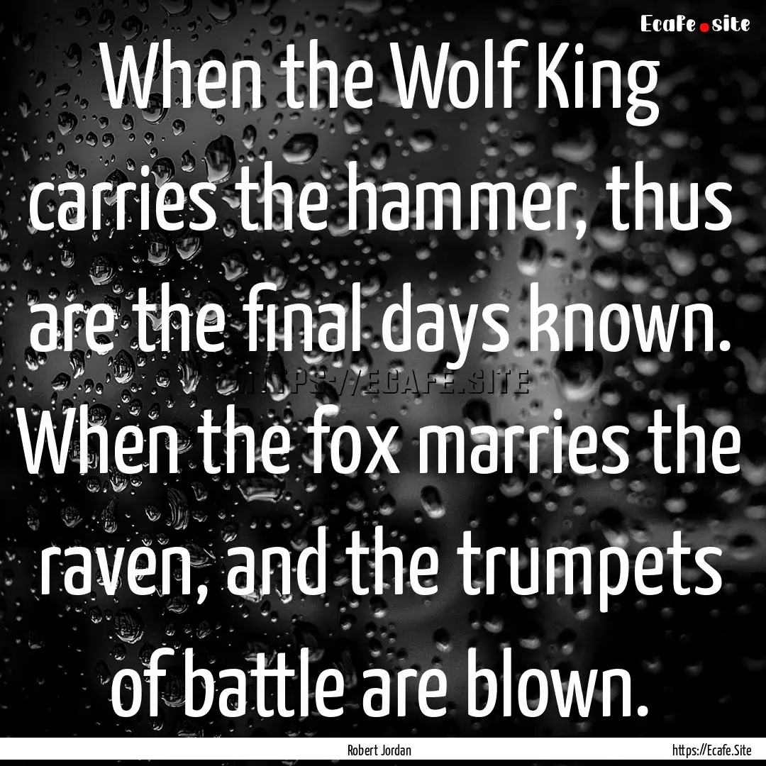 When the Wolf King carries the hammer, thus.... : Quote by Robert Jordan