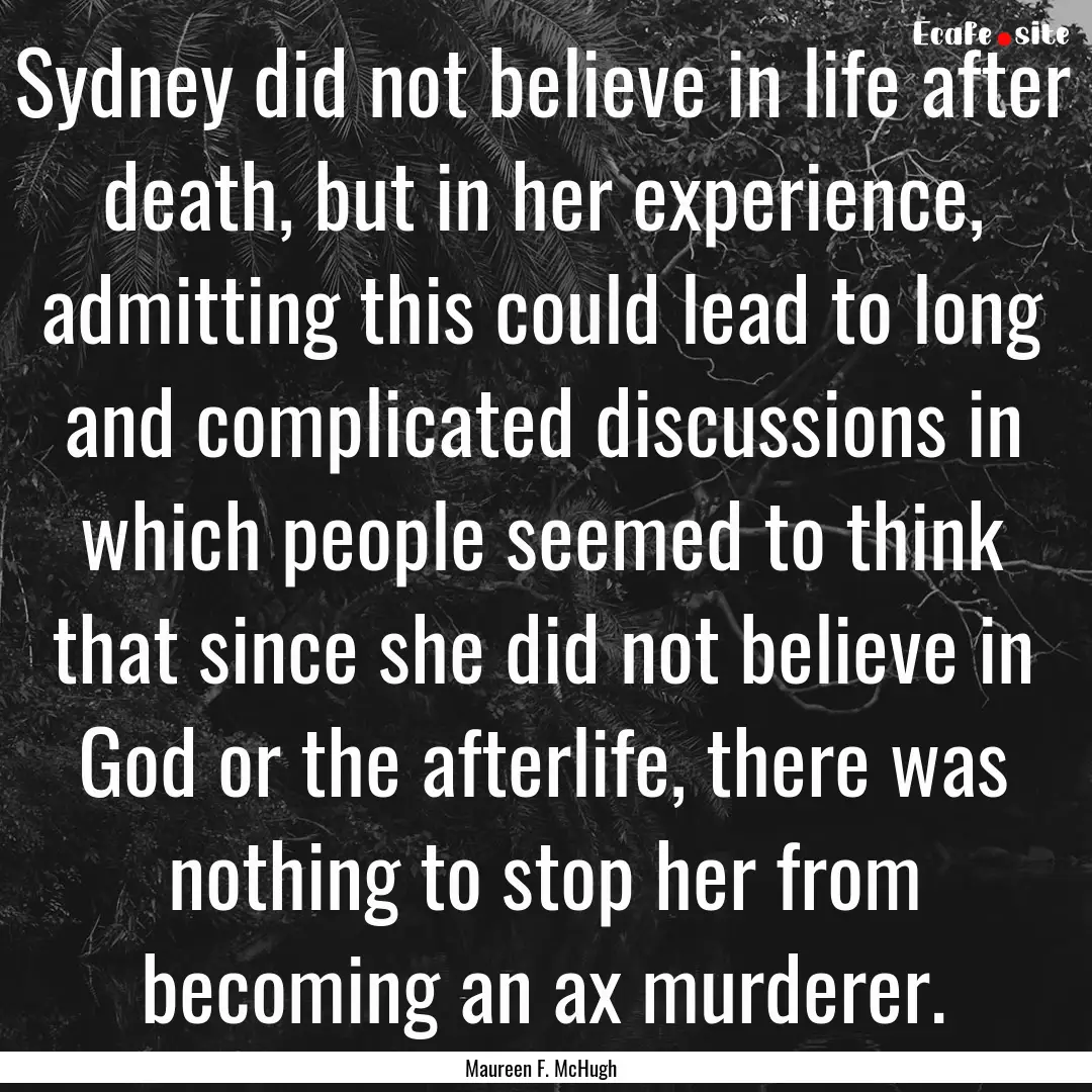 Sydney did not believe in life after death,.... : Quote by Maureen F. McHugh