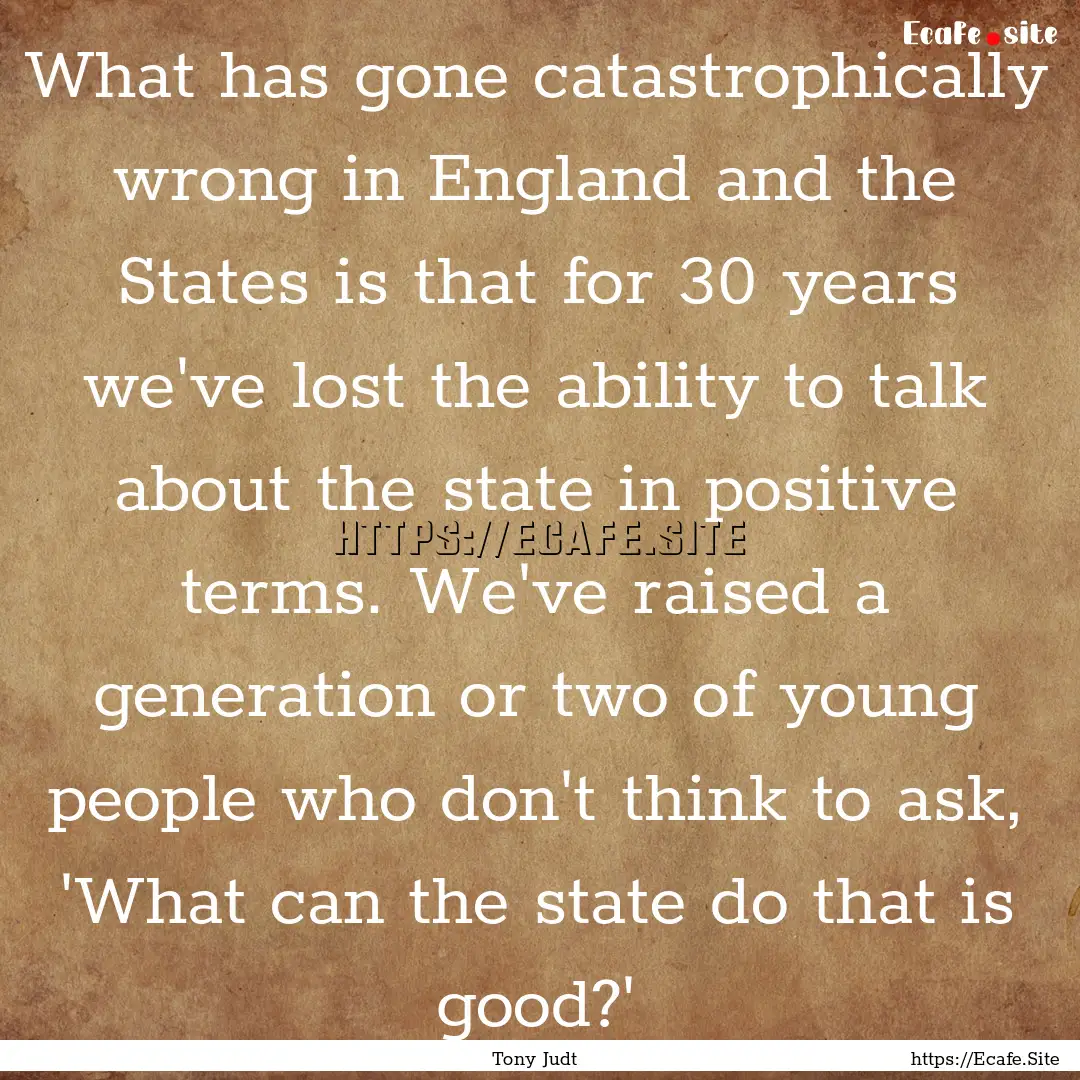 What has gone catastrophically wrong in England.... : Quote by Tony Judt