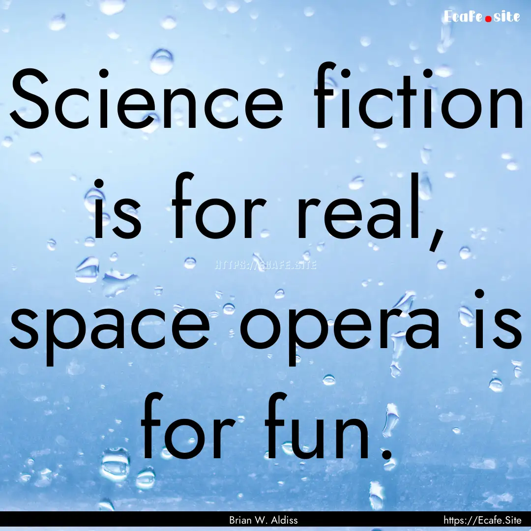 Science fiction is for real, space opera.... : Quote by Brian W. Aldiss