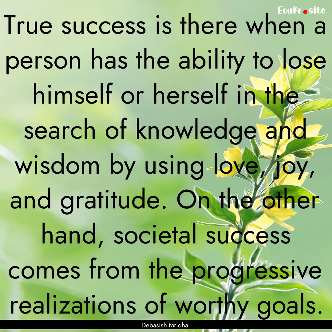 True success is there when a person has the.... : Quote by Debasish Mridha