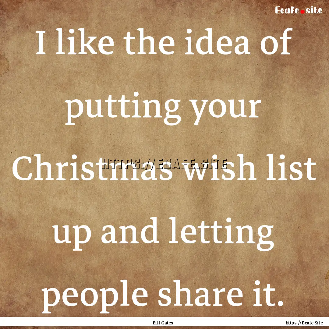 I like the idea of putting your Christmas.... : Quote by Bill Gates