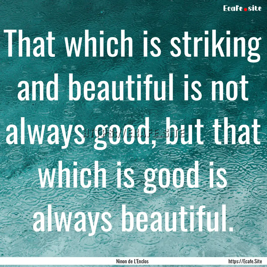 That which is striking and beautiful is not.... : Quote by Ninon de L'Enclos