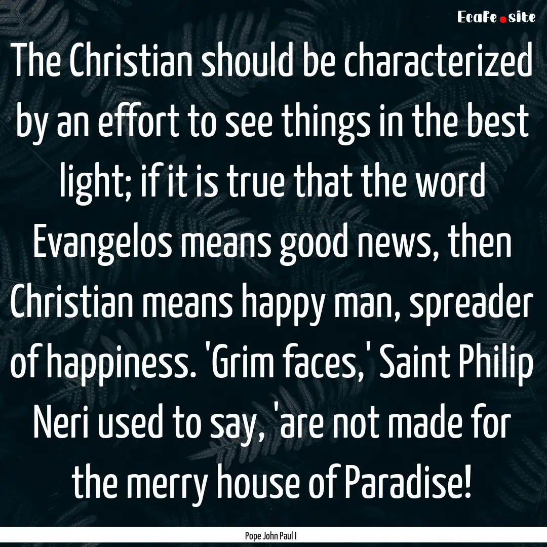 The Christian should be characterized by.... : Quote by Pope John Paul I