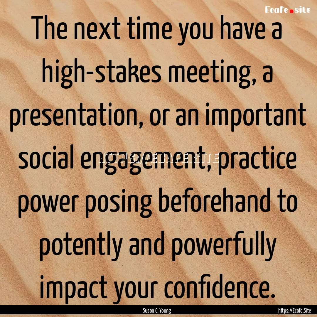 The next time you have a high-stakes meeting,.... : Quote by Susan C. Young