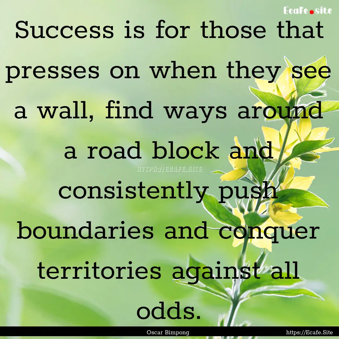 Success is for those that presses on when.... : Quote by Oscar Bimpong