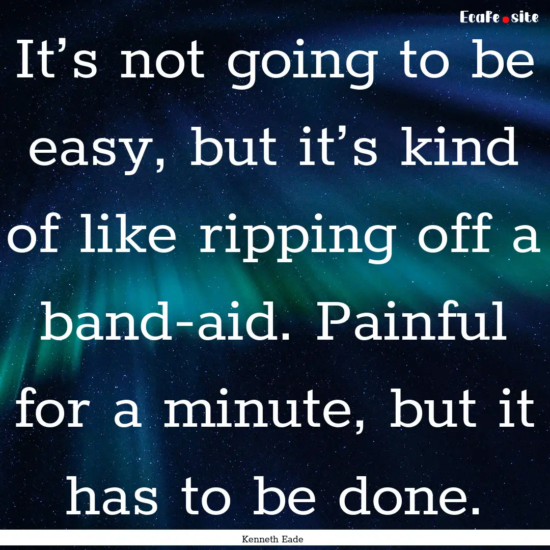 It’s not going to be easy, but it’s kind.... : Quote by Kenneth Eade