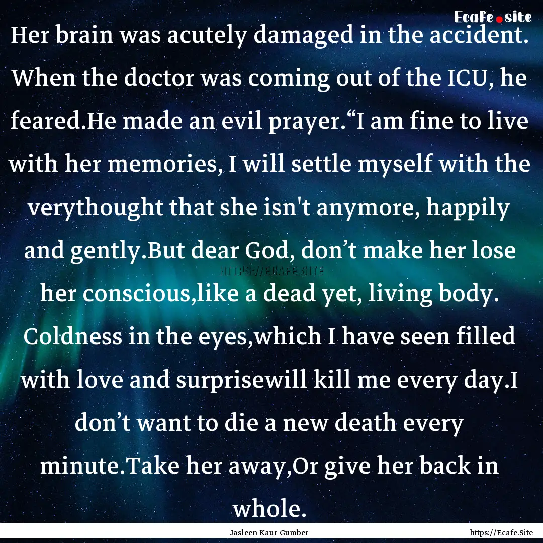 Her brain was acutely damaged in the accident..... : Quote by Jasleen Kaur Gumber