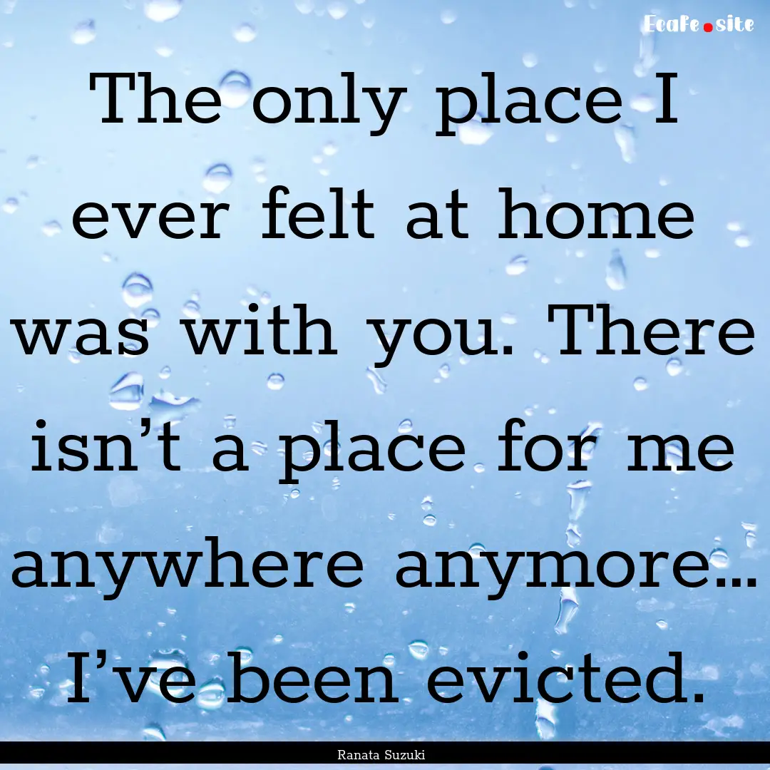 The only place I ever felt at home was with.... : Quote by Ranata Suzuki