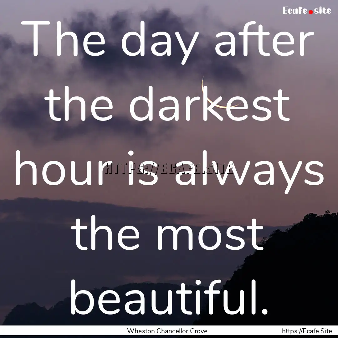 The day after the darkest hour is always.... : Quote by Wheston Chancellor Grove