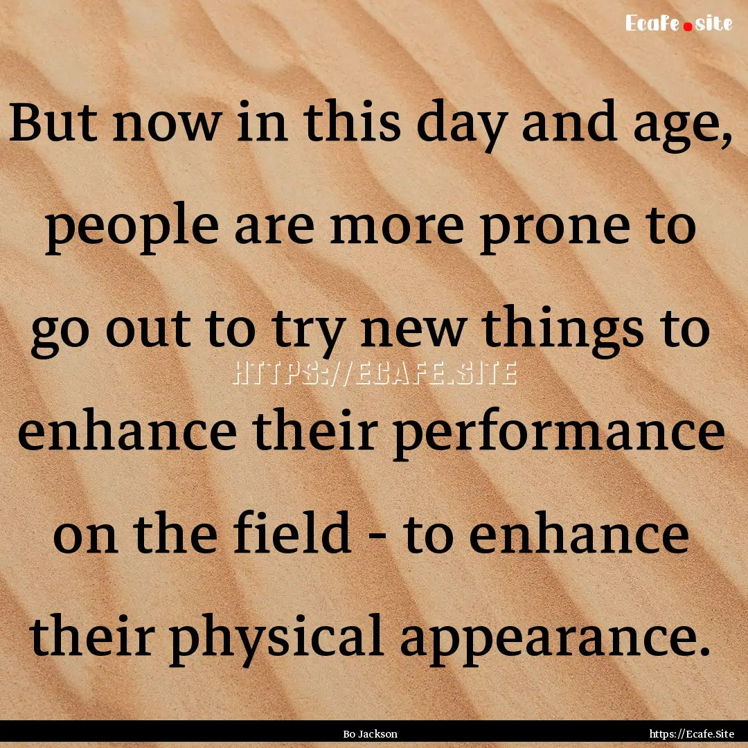 But now in this day and age, people are more.... : Quote by Bo Jackson