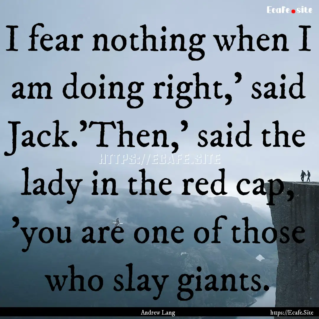 I fear nothing when I am doing right,' said.... : Quote by Andrew Lang