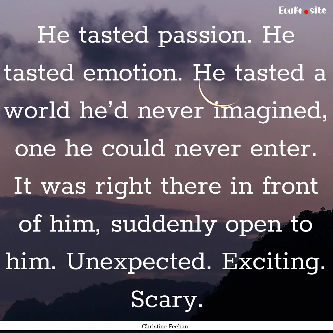 He tasted passion. He tasted emotion. He.... : Quote by Christine Feehan